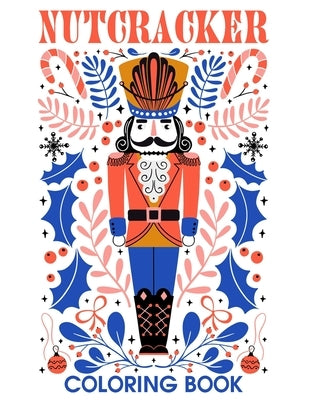 Nutcracker Coloring Book: A Collection Of Amazing Pictures Can Help You Relax, Boost Your Mood And Have More Fun For Nutcracker Fans by Kera Schaffer