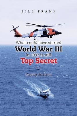 What could have started World War III in 1992 is still Top Secret: Keeping the secret by Frank, Bill