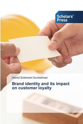 Brand identity and its impact on customer loyalty by Sochelmaei, Hamid Soleimani