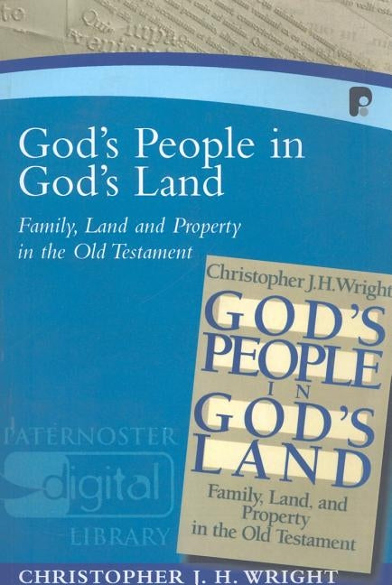 God's People in God's Land: Family, Land and Property in the Old Testament by Wright, Christopher J. H.