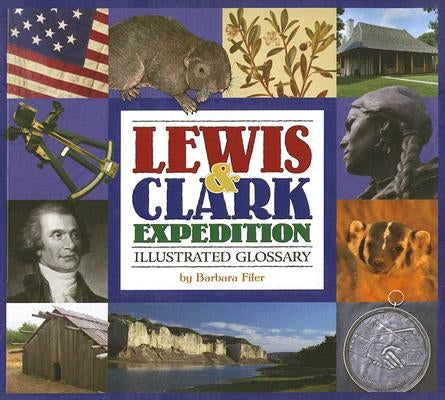 Lewis & Clark Expedition Illustrated Glossary by Fifer, Barbara