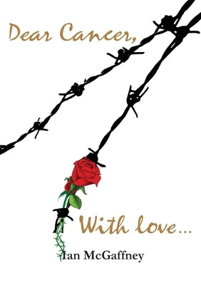 Dear Cancer, With love ... by McGaffney, Ian