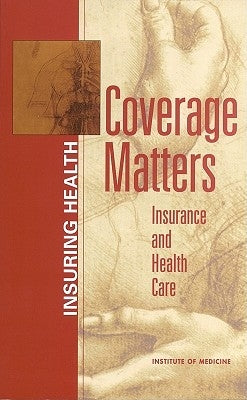 Coverage Matters: Insurance and Health Care by Institute of Medicine