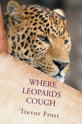 Where Leopards Cough by Frost, Trevor