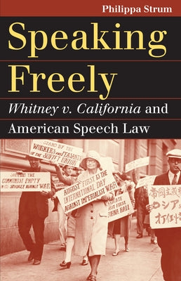 Speaking Freely: Whitney V. California and American Speech Law by Strum, Philippa