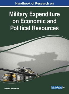 Handbook of Research on Military Expenditure on Economic and Political Resources by Das, Ramesh Chandra