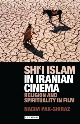 Shi'i Islam in Iranian Cinema: Religion and Spirituality in Film by Pak-Shiraz, Nacim