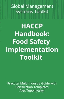 HACCP Handbook: Food Safety Implementation Toolkit: Practical Multi-Industry Guide with Certification Templates 5.5 x 8.5 Inches, 174 pages Gift For M by Topolnytskyi, Alex