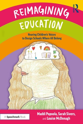 Reimagining Education: Hearing Children's Voices to Design Schools Where All Belong by Popoola, Maddi