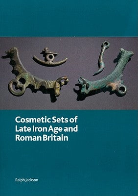 Cosmetic Sets of Late Iron Age and Roman Britain by Jackson, Ralph