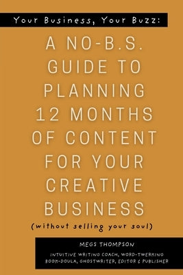 Your Book, Your Buzz: A No-B.S. Guide to Planning 12 Months of Content For Your Creative Business (without selling your soul): A No-B.S. Guide to Plan by Thompson, Megs