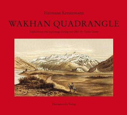 Wakhan Quadrangle: Exploration and Espionage During and After the Great Game by Kreutzmann, Hermann