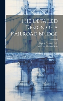 The Detailed Design of a Railroad Bridge by Burr, William Hubert