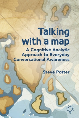 Talking with a Map: A Cognitive Analytic Approach to Everyday Conversational Awareness by Potter, Steve