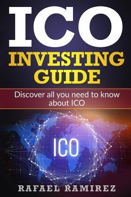 ICO Investing Guide: Discover all you need to know about ICO by Ramirez, Rafael