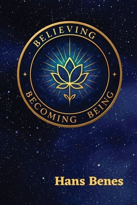 Believing Becoming Being by Benes, Hans