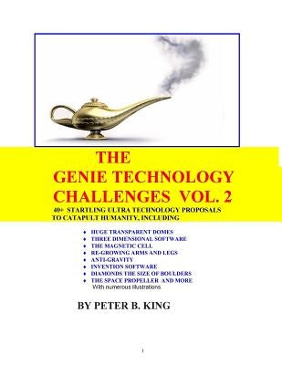 The Genie Technology Challenges, Volume 2: 40+ Super and Ultra-Technology Proposals To Catapult Humanity, Including Huge Transparent Domes, Three-Dime by King, Peter B.