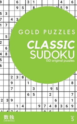 Gold Puzzles Classic Sudoku Book 5: 150 brand new classic sudoku puzzles from easy to expert difficulty for adults by Press, Gp