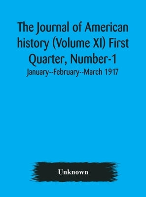 The Journal Of American History (Volume Xi) First Quarter, Number-1 January--February--March 1917 by Unknown