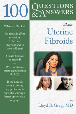 100 Questions & Answers about Uterine Fibroids by Greig, Lloyd B.
