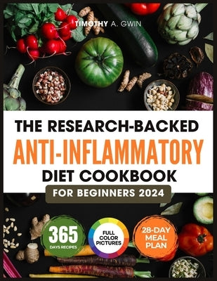 The Research-Backed Anti-Inflammatory Diet Cookbook For Beginners: 365 Days of No-Stress Recipes to Enhanced Immune System, Relief Pain, Reduce Inflam by Gwin, Timothy A.