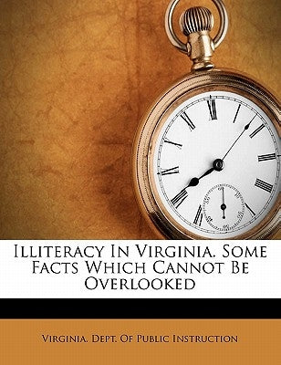 Illiteracy in Virginia. Some Facts Which Cannot Be Overlooked by Virginia Dept of Public Instruction