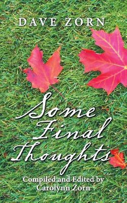 Some Final Thoughts: Compiled and Edited by Carolynn Zorn by Zorn, Dave