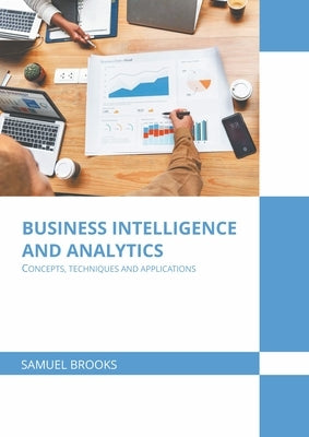 Business Intelligence and Analytics: Concepts, Techniques and Applications by Brooks, Samuel