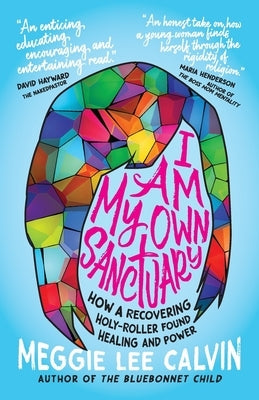 I Am My Own Sanctuary: How A Recovering Holy-Roller Found Healing and Power by Calvin, Meggie Lee