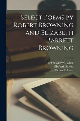 Select Poems by Robert Browning and Elizabeth Barrett Browning by Browning, Robert 1812-1889