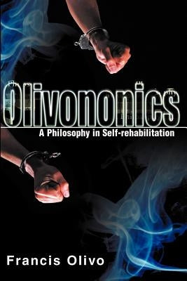 Olivononics: A Philosophy in Self-Rehabilitation by Olivo, Francis a.