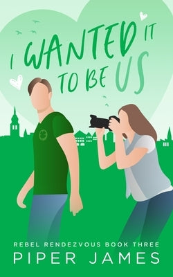 I Wanted It to be Us: Rebel Rendezvous #3 by James, Piper