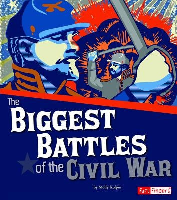 The Biggest Battles of the Civil War by Kolpin, Molly