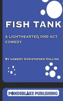 Fish Tank: A Light-Hearted, One-Act Comedy by Collins, Lowery Christopher