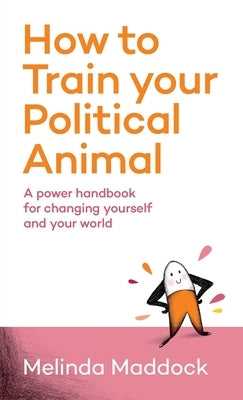 How to Train Your Political Animal by Maddock, Melinda