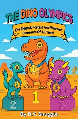 The Dinosaurs Olympics: The Biggest, Fastest, and Weirdest Dinosaurs of All Time! - Fun-Filled Dinosaur Book for Kids Ages 5-10! by Snuggle, N. Y.