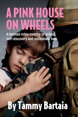 A Pink House On Wheels: A twisted roller-coaster of action, self-discovery and passionate love. by Bartaia, Tammy