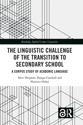 The Linguistic Challenge of the Transition to Secondary School: A Corpus Study of Academic Language by Deignan, Alice