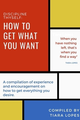 Discipline Thyself: Secrets to self Motivation and having everything you want by Lopes, Tiara