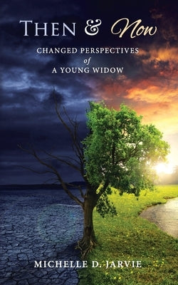 Then & Now: Changed Perspectives of a Young Widow by Jarvie, Michelle D.