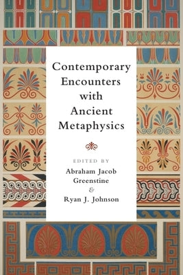 Contemporary Encounters with Ancient Metaphysics by Greenstine, Abraham Jacob