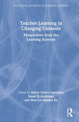 Teacher Learning in Changing Contexts: Perspectives from the Learning Sciences by Castro Superfine, Alison