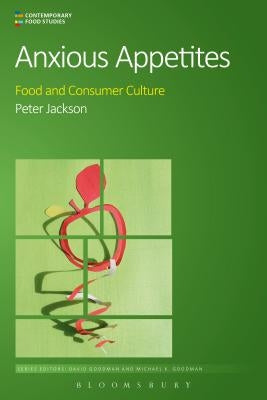 Anxious Appetites: Food and Consumer Culture by Jackson, Peter