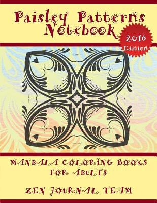 Paisley Patterns Notebook (Mandala Coloring Books For Adults): Decorative Arts Book For Grown-Ups by Zen Journal Team