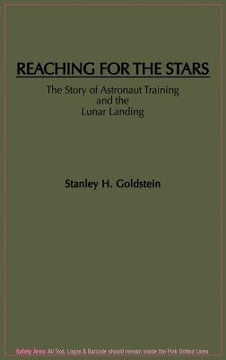 Reaching for the Stars: The Story of Astronaut Training and the Lunar Landing by Goldstein, Stanley H.
