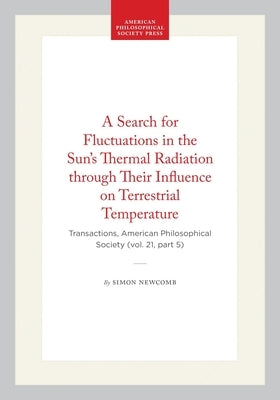 A Search for Fluctuations in the Sun's Thermal Radiation Through Their Influence on Terrestrial Temperature: Transactions, American Philosophical Soci by Newcomb, Simon