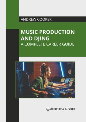 Music Production and Djing: A Complete Career Guide by Cooper, Andrew
