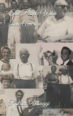 The People Who Love America: The Story Of Immigrants, Their Children and Grandchildren, The Mafia, Celebrities, Labor Unions, New Jersey, Florida, by Visaggi, Joseph