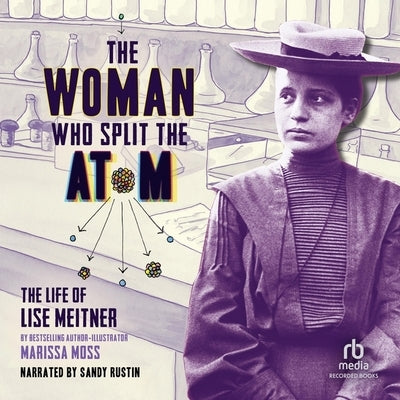 The Woman Who Split the Atom: The Life of Lise Meitner by Moss, Marissa