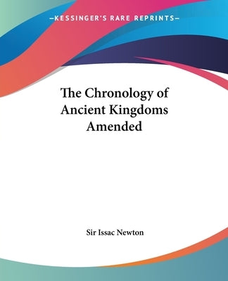 The Chronology of Ancient Kingdoms Amended by Newton, Issac